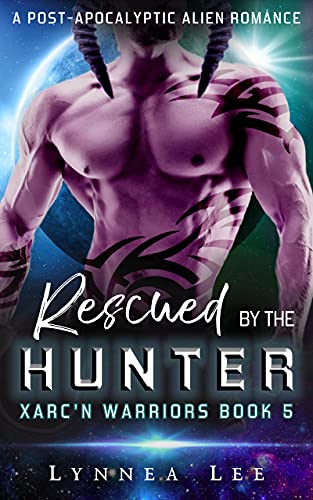 Rescued by the Hunter: A Post Apocalyptic Sci-Fi Alien Romance (Xarc'n Warriors Book 5)