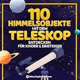 110 Himmelsobjekte mit dem Teleskop entdecken Für Kinder & Einsteiger: Einsteigerbuch fürs Teleskop: Planeten, Sternbilder & Galaxien einfach finden und beobachten. Mit Sternkarten & Tipps