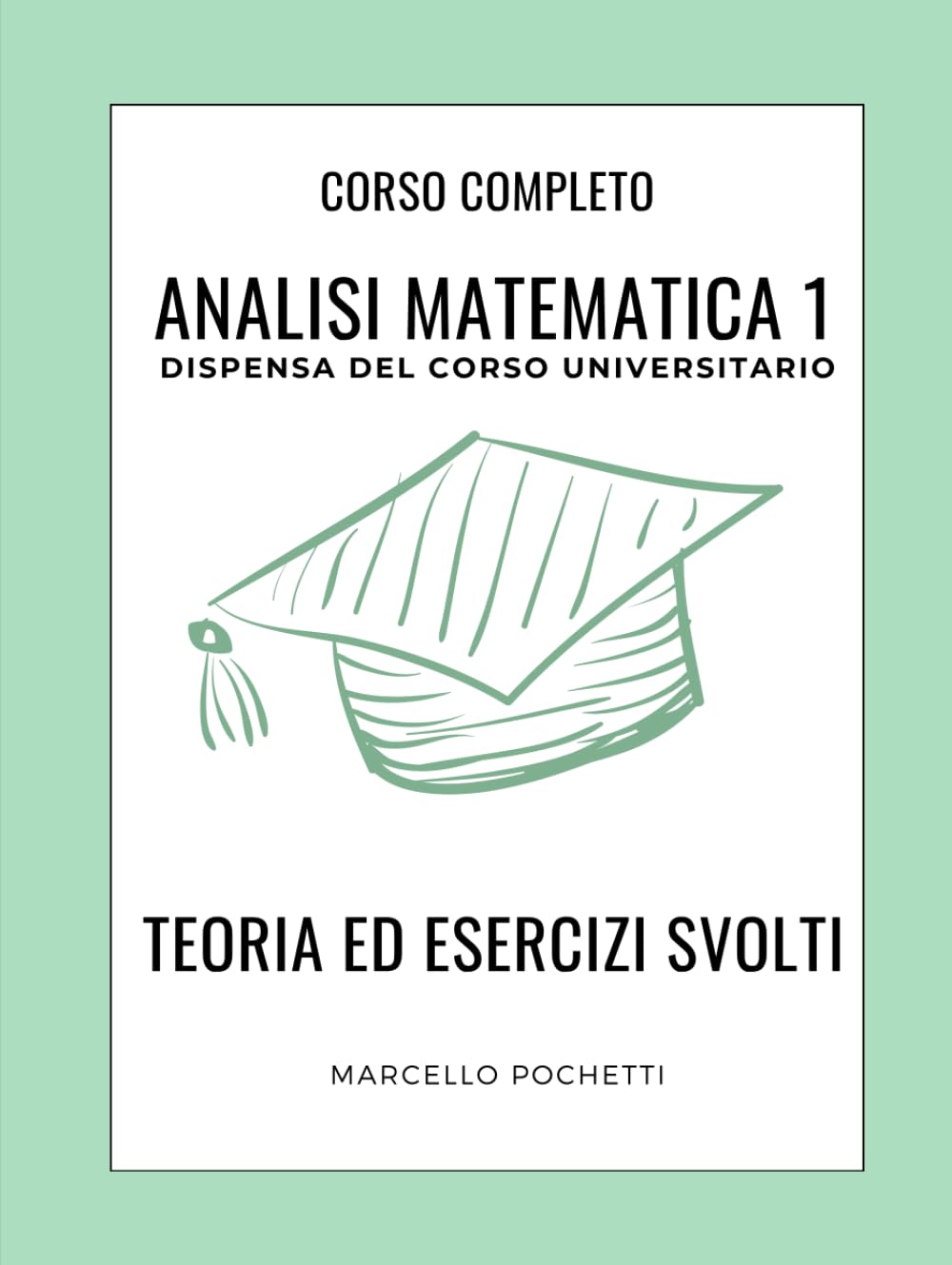 Analisi Matematica 1: Dispensa universitaria con Teoria ed Esercizi svolti