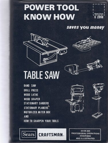 Power Tool Know How: Table Saw; Band Saw, Drill Press, Wood Lathe, Wood Shaper, Stationary Sanders, Stationary Planers, Motorized Miter Box and How to Sharpen Your Tools; Saves You Money