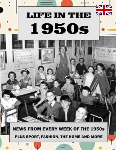 Life In The 1950S: News From Every Week Of The 1950S Plus Sport, Fashion, The Home And More