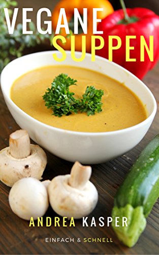 Vegane Suppen - einfach & schnell: leckere basische Suppen zubereiten Vegane Suppen - einfach & schnell: leckere basische Suppen zubereiten