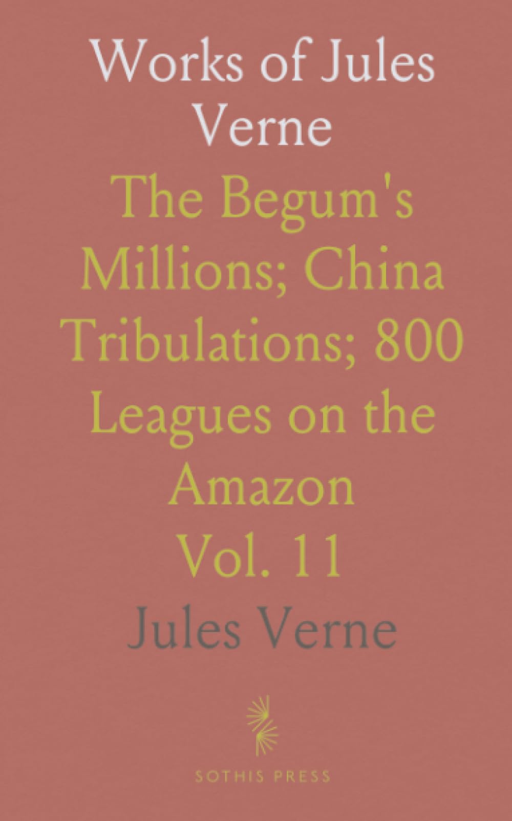 Works of Jules Verne: The Begum's Millions; China Tribulations; 800 Leagues on the Amazon