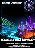 LEARN C# GAME CODING WITH PROJECTS: A CRASH COURSE ON HOW TO DEVELOP GAMES USING C# PROGRAMMING LANGUAGE