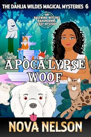 Apocalypse Woof: An Eastwind Witches Paranormal Cozy Mystery (The Dahlia Wildes Magical Mysteries Book 6)