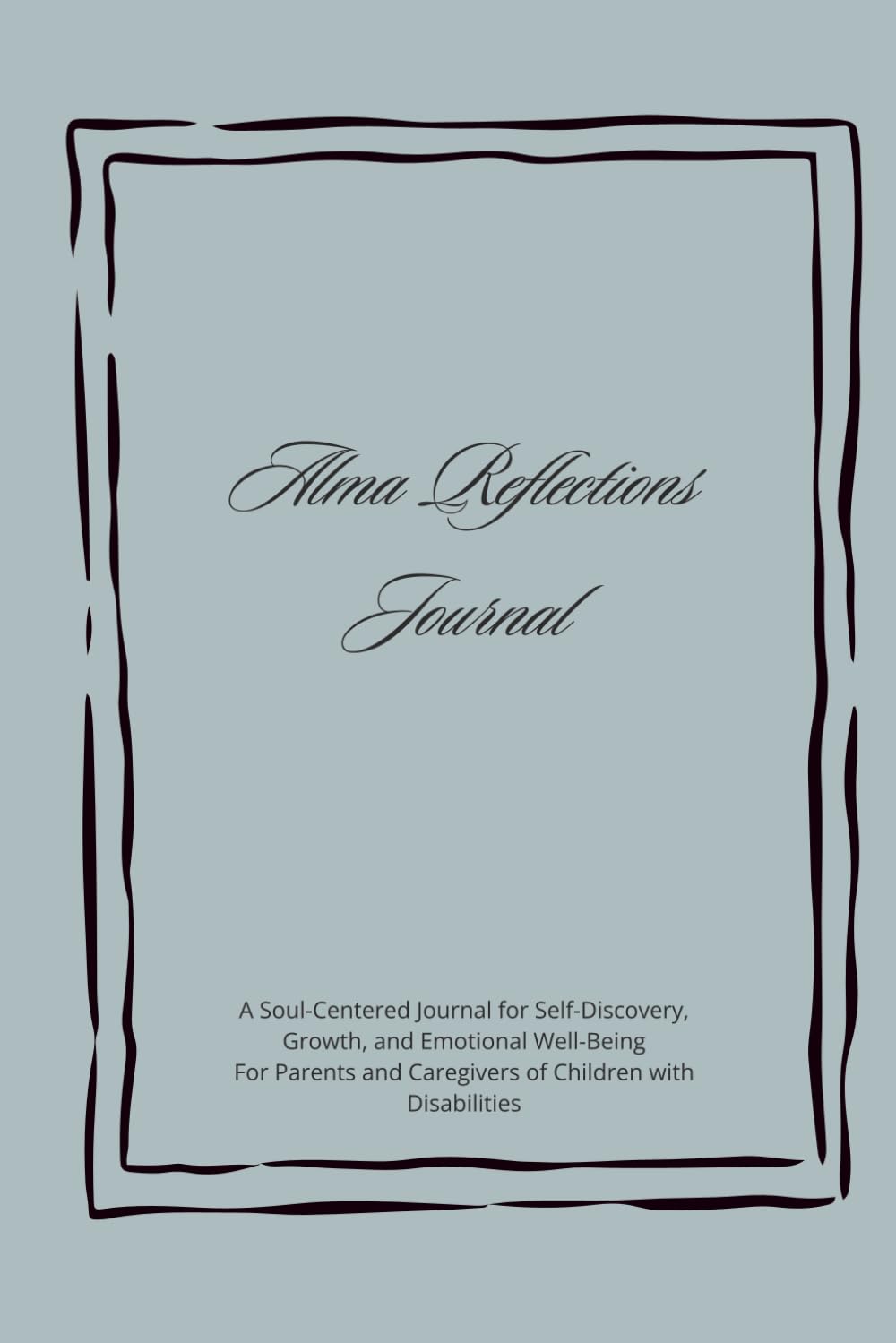 Alma Reflections Journal: A Guided Space for Parents and Caregivers of Children with Disabilities to Pause, Reconnect, and Care for Themselves