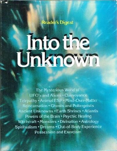 Into the Unknown The Mysterious World of UFO's and Aliens, Clairvoyance, Telepathy, Animal ESP, Mind-Over-Matter, Reincarnation, Ghosts and Poltergiests, Ancient Unknowns, Earth Shrines, Atlantis, Witchcraft, Monstsers, Possession and Exorcism