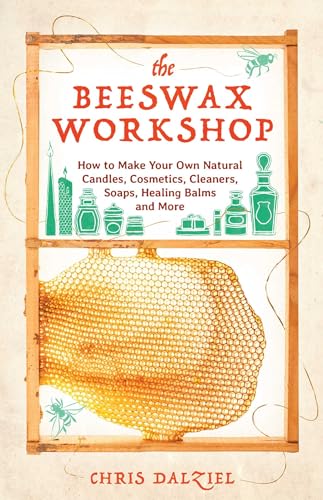 The Beeswax Workshop: How to Make Your Own Natural Candles, Cosmetics...