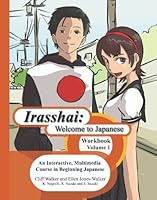 Irasshai: Welcome to Japanese: An Interactive, Multimedia Course in Beginning Japanese, Workbook, Volume 1 1419685597 Book Cover