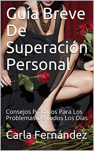 Guía Breve De Superación Personal: Consejos Prácticos Para Los Problemas De Todos Los Días (Spanish