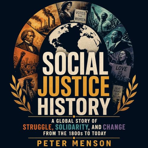 Couverture de Social Justice History: A Global Story of Struggle, Solidarity, and Change From the 1800s to Today