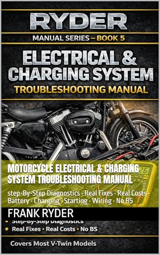 MOTORCYCLE ELECTRICAL & CHARGING SYSTEM TROUBLESHOOTING MANUAL: step-By-Step Diagnostics • Real Fixes • Real Costs • Battery • Charging • Starting • Wiring • No BS (Sportster)