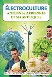 Antennes aériennes et magnétiques: Électroculture - Agriculture énergétique...