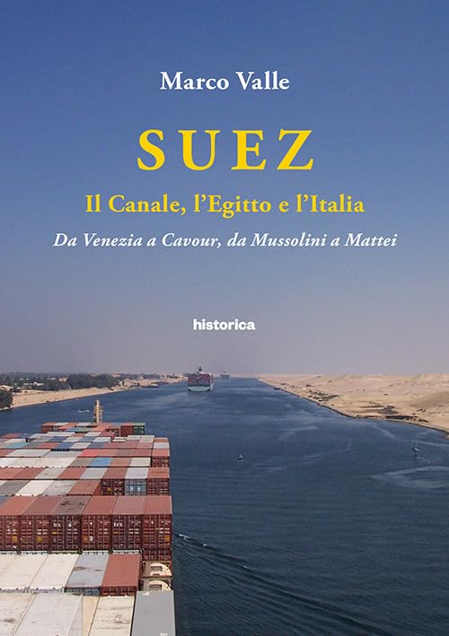 Suez. Il canale, l'Egitto e l'Italia. Da Venezia a Cavour, da Mussolini a Matte