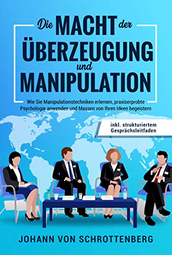 Die Macht der Überzeugung und Manipulation: Wie Sie Manipulationstech Die Macht der Überzeugung und Manipulation: Wie Sie Manipulationstech
