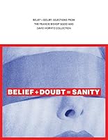 Belief + Doubt : Selections from the Francie Bishop Good and David Horvitz Collection 0990506363 Book Cover