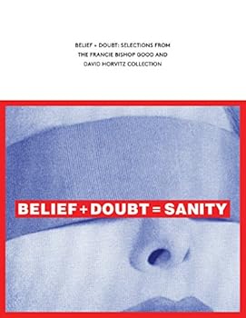 Hardcover Belief + Doubt: Selections from the Francie Bishop Good and David Horvitz Collection Book