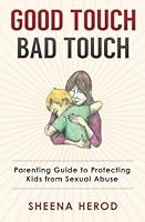 Good Touch Bad Touch: Parenting Guide to Protecting Kids from Sexual Abuse 1517320518 Book Cover
