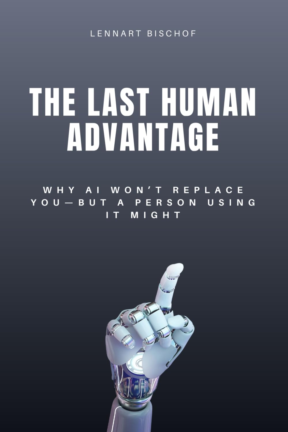 The Last Human Advantage: Why AI Won’t Replace You—But a Person Using it Might