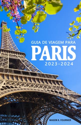 Guia de Viagem para Paris 2023-2024 - Descubra a História, sua Cu...