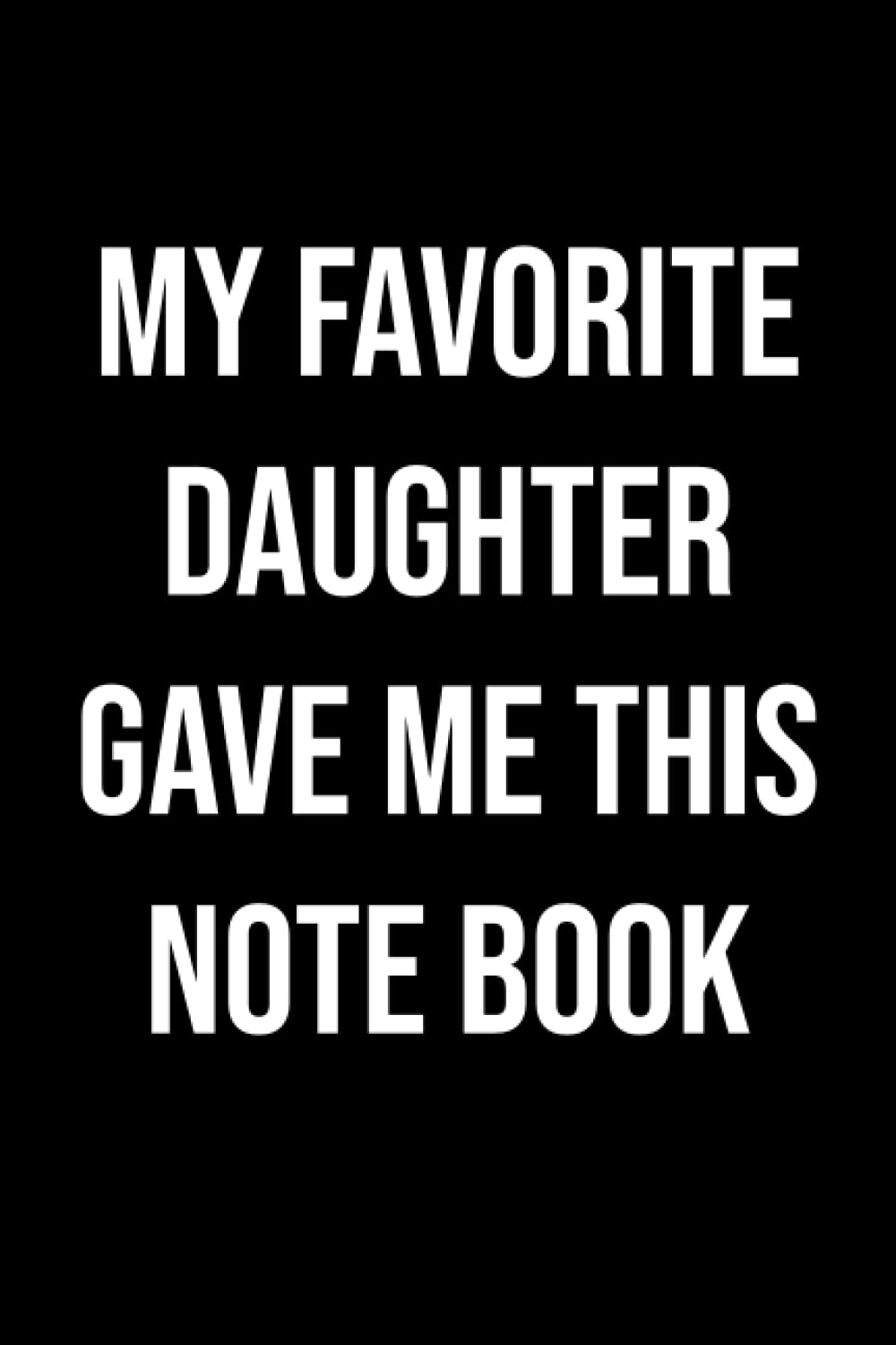 Funny notebook Men | My Favorite Daughter gave me this notebook | Fathers Day Gift - Mens notebook - Dad Gift Daughter Gift - Anniversary Gift