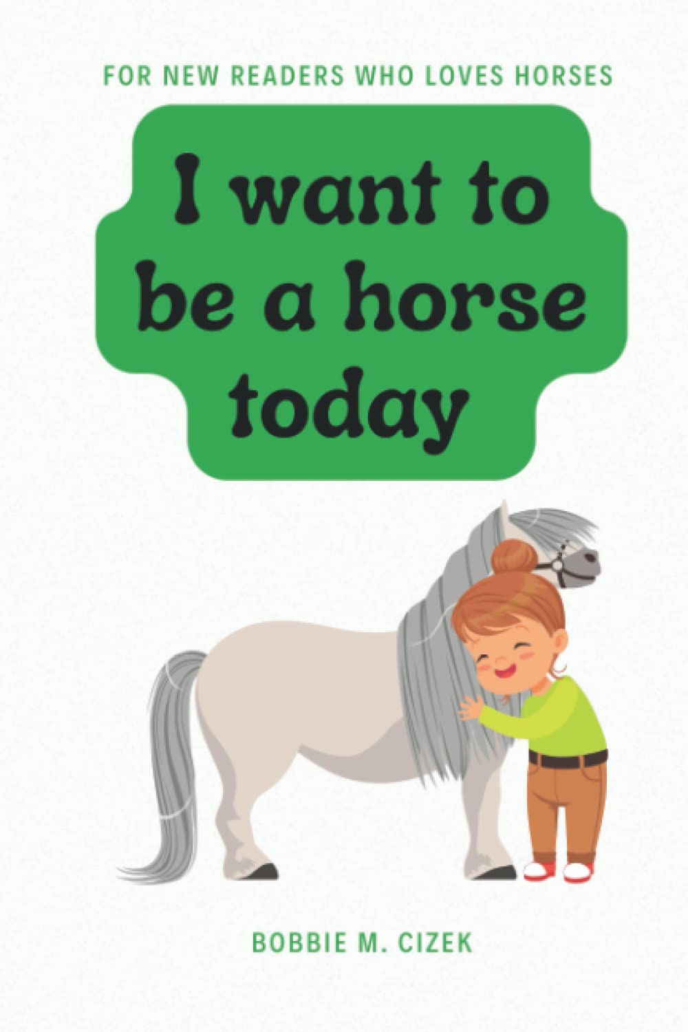 I want to be a horse today: A book for new readers and horse lovers