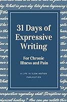 31 Days of Expressive Writing for Chronic Illness and Pain 1077910452 Book Cover