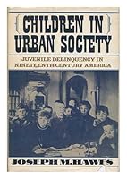 Children in Urban Society: Juvenile Delinquency in Nineteenth-Century America (The Urban Life in America) 0195014103 Book Cover