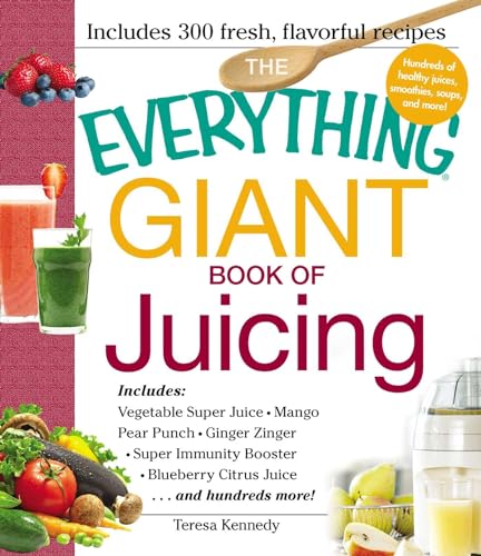 The Everything Giant Book of Juicing: Includes Vegetable Super Juice, Mango Pear Punch, Ginger Zinger, Super Immunity Booster, Blueberry Citrus Juice and hundreds more! (Everything® Series)