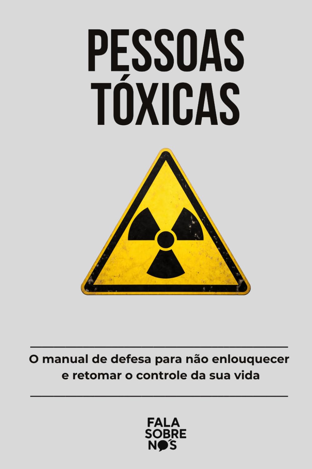 Pessoas Tóxicas: O manual de defesa para não enlouquecer e retomar o controle da sua vida