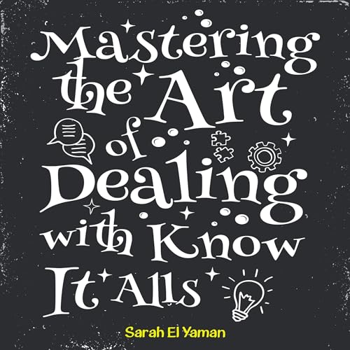 Mastering the Art of Dealing with Know It Alls (By Sarah El Yaman) episode artwork