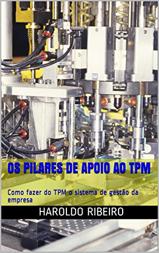 Os pilares de apoio ao TPM: Como fazer do TPM o sistema de gestão...