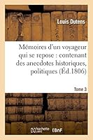 Ma(c)Moires D'Un Voyageur Qui Se Repose Tome 3: Contenant Des Anecdotes Historiques, Politiques Et Litta(c)Raires.... 201353289X Book Cover
