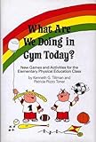 What Are We Doing in Gym Today: New Games and Activities for the Elementary Physical Education Class