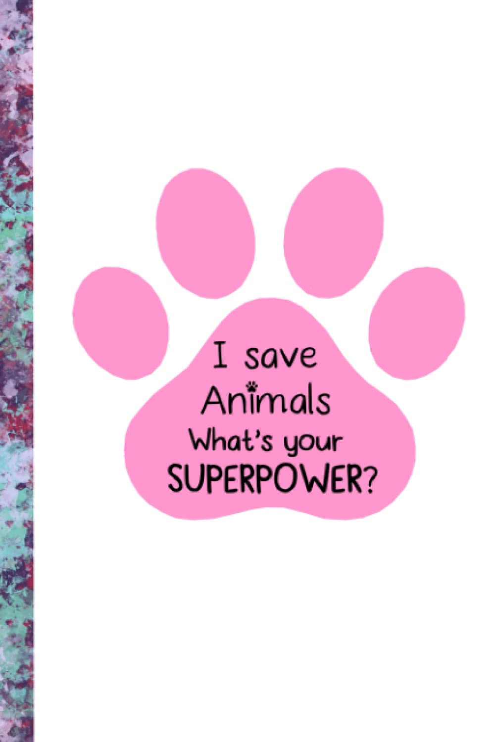 I SAVE ANIMALS, WHAT'S YOUR SUPERPOWER PINK notebook for veterinarians and vet techs: 120 pages