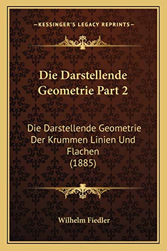 Die Darstellende Geometrie Part 2: Die Darstellende Geometrie Der Krummen Linien Und Flachen (1885) (German Edition)