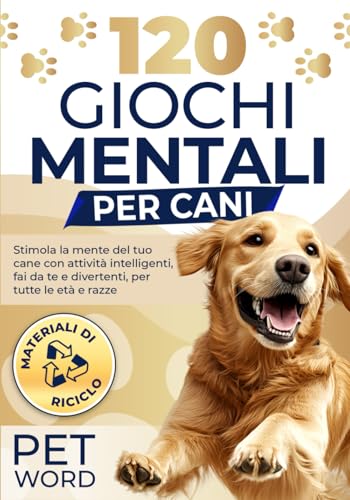 120 Giochi Mentali per Cani: Stimola la Mente del tuo Cane con Attività Intelligenti, Fai-da-te e Divertenti per Tutte le Età e Razze