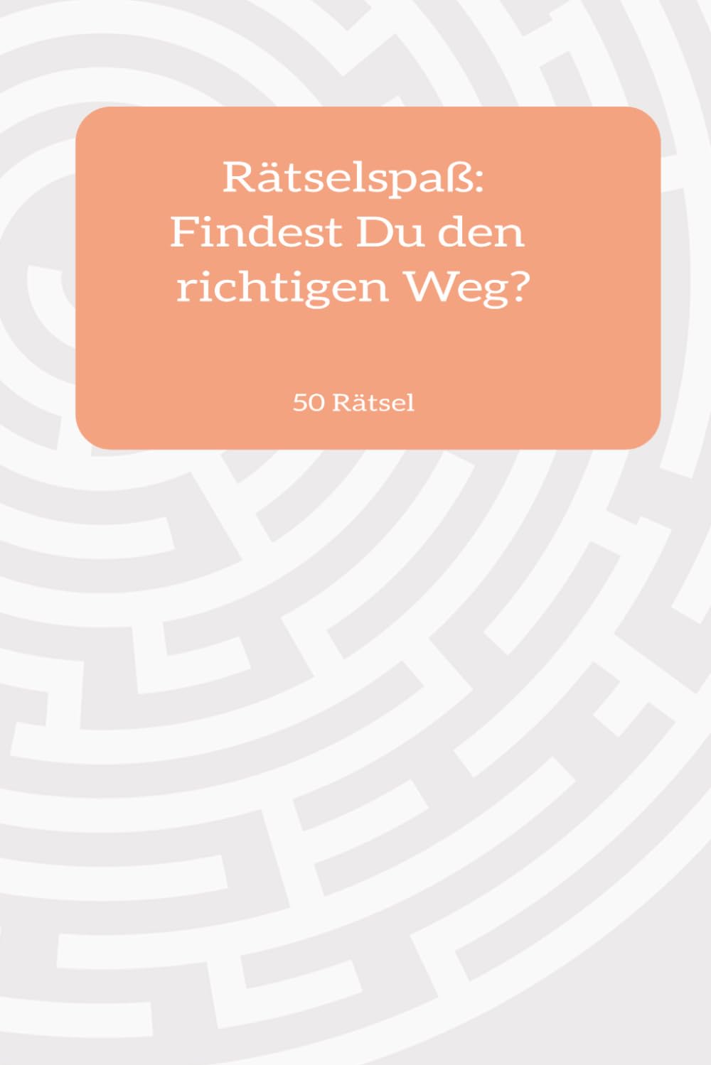 Rätselbuch: Findest Du den richtigen Weg?: 50 Rätsel