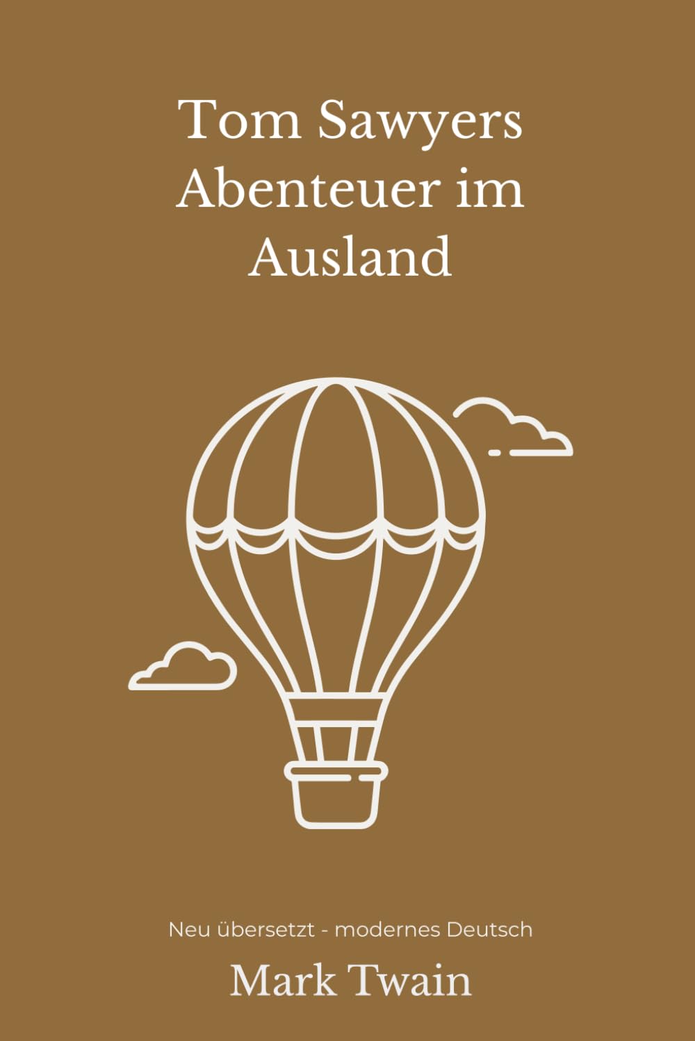 Tom Sawyers Abenteuer im Ausland: Ein klassischer Abenteuerroman – modern neu übersetzt nach Mark Twain