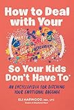 How to Deal with Your ____ So Your Kids Don't Have to: An Encyclopedia for Ditching Your Emotional Baggage (Parenting Book Series)