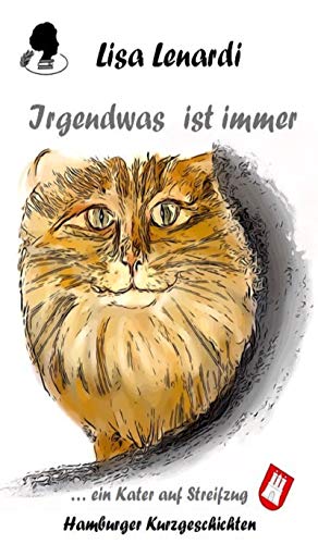 Irgendwas ist immer ...ein Kater auf Streifzug: Hamburger Kurzgeschichten von [Lisa Lenardi]