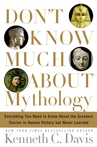 Don't Know Much About Mythology: Everything You Need To Know About The Greatest Stories in Human History But Never Learned