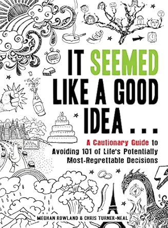 It Seemed Like a Good Idea . . .: A Cautionary Guide to Avoiding 101 of Life's Potentially Most-Regrettable Decisions Original Edition book cover