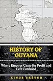 History of Guyana: Where Empires Came for Profit and Left Confused