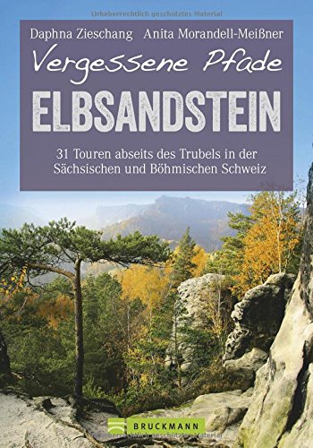 Wanderführer Elbsandsteingebirge: 31 Touren abseits des Trubels in der Sächsischen und Böhmischen Wanderführer Elbsandsteingebirge: 31 Touren abseits des Trubels in der Sächsischen und Böhmischen