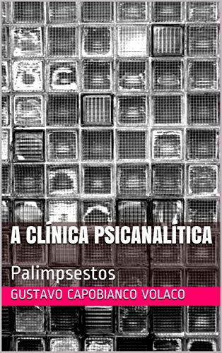 A Clínica Psicanalítica: Palimpsestos