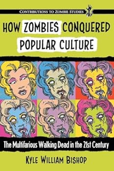 How Zombies Conquered Popular Culture: The Multifarious Walking Dead in the 21st Century