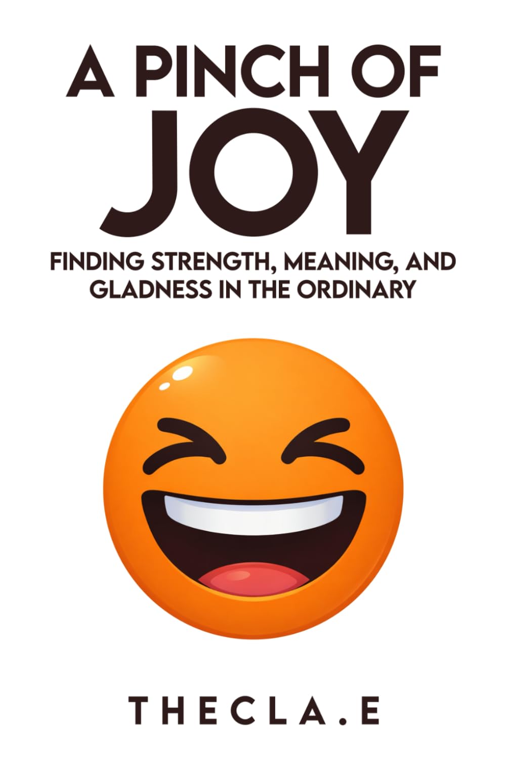 A PINCH OF JOY: FINDING STRENGTH, MEANING, AND GLADNESS IN THE ORDINARY