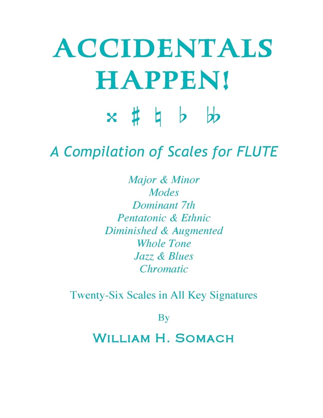 ACCIDENTALS HAPPEN! A Compilation of Scales for Flute Twenty-Six Scales in All Key Signatures: Major & Minor, Modes, Dominant 7th, Pentatonic & ... Whole Tone, Jazz & Blues, Chromatic