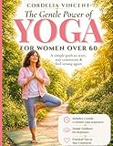 The Gentle Power of Yoga for Women over 60: A Simple Path to Start, Stay Consistent, and Feel Strong Again